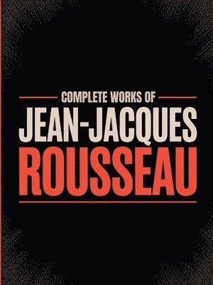 Jean-Jacques Rousseau, Original Thinkers Institute - Complete Works of Jean-Jacques Rousseau (Grapevine Edition), Häftad