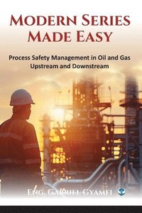 bokomslag Modern Series Made Easy: Process Safety Management in Oil and Gas Upstream and Downstream