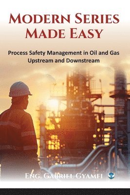 Modern Series Made Easy: Process Safety Management in Oil and Gas Upstream and Downstream 1