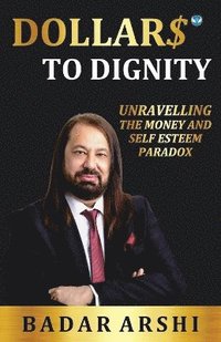 bokomslag DOLLARS TO DIGNITY: UNRAVELLING THE MONEY AND SELF ESTEEM PARADOX