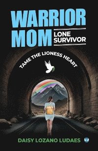 bokomslag Warrior Mom, Lone Survivor. Tame the Lioness Heart
