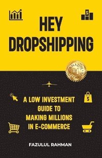 bokomslag Hey Dropshipping: A Low Investment Guide to Making Millions in e-Commerce