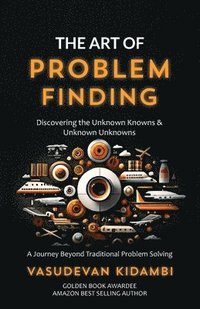 bokomslag The Art of Problem Finding: Discovering the Unknown Knowns and the Unknown Unknowns