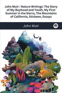 bokomslag John Muir: Nature Writings: The Story of My Boyhood and Youth; My First Summer in the Sierra; The Mountains of California; Sticke