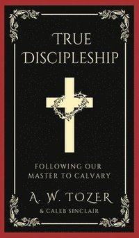 bokomslag True Discipleship: Following Our Master To Calvary