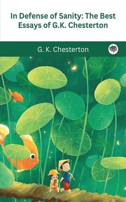 G. K. Chesterton - In Defense Of Sanity: The Best Essays of G.K. Chesterton, Inbunden