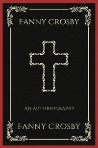 bokomslag Fanny Crosby: An Autobiography (Grapevine Press): A Theological Reflection on Christ's Deity (Grapevine Press)