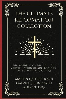 bokomslag The Ultimate Reformation Collection: The Bondage of the Will, The Mortification of Sin, Religious Affections, and others (Grapevine Press)