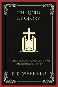 bokomslag The Lord of Glory: A Theological Reflection on Christ's Deity (Grapevine Press)