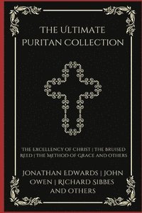 bokomslag The Ultimate Puritan Collection: The Excellency of Christ, The Bruised Reed, The Method of Grace, and others (Grapevine Press)