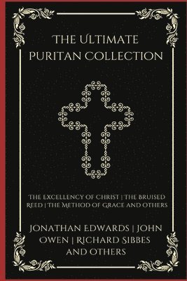 bokomslag The Ultimate Puritan Collection: The Excellency of Christ, The Bruised Reed, The Method of Grace, and others (Grapevine Press)