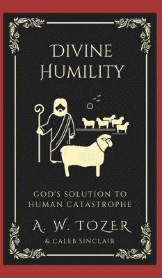 A. W. Tozer, Caleb Sinclair - Divine Humility: God's Solution to Human Catastrophe, Inbunden
