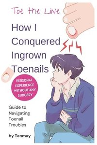 bokomslag Cure Ingrown Toenails: My Personal Story of Achieving Pain-Free Toes Without Surgery: Toe the Line: How I Conquered Ingrown Toenails Without