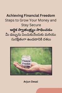 bokomslag Achieving Financial Freedom: Steps to Grow Your Money and Stay Secure