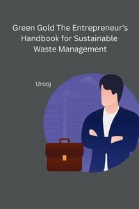 bokomslag Green Gold The Entrepreneur's Handbook for Sustainable Waste Management