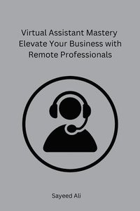 bokomslag Virtual Assistant Mastery Elevate Your Business with Remote Professionals