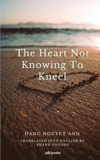 bokomslag The Heart not Knowing to Kneel