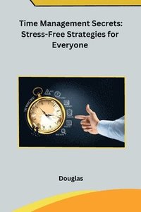 bokomslag Time Management Secrets: Stress-Free Strategies for Everyone