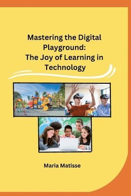 bokomslag Mastering the Digital Playground: The Joy of Learning in Technology