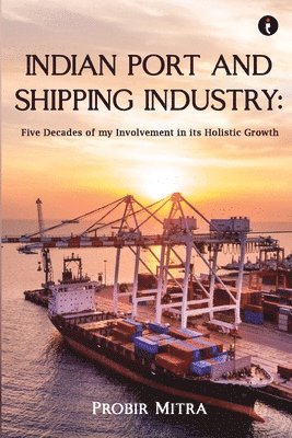 bokomslag Indian Port and Shipping Industry: Five Decades of my Involvement