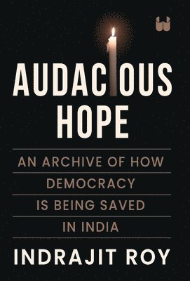 bokomslag Audacious Hope: An Archive of How Democracy is Being Saved in India