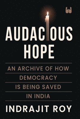 Indrajit Roy - Audacious Hope: An Archive of How Democracy is Being Saved in India, Inbunden