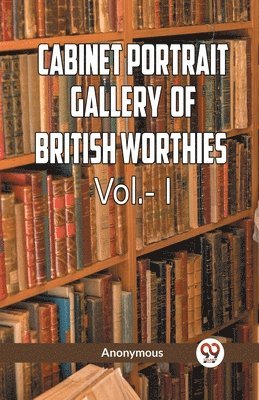 bokomslag Cabinet Portrait Gallery of British Worthies. Volume I (Edition2023)