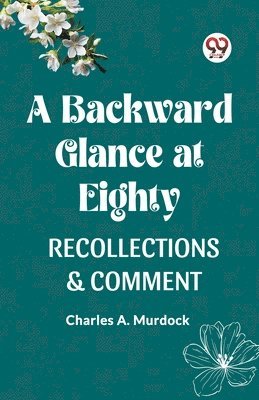 Charles A Murdock, Charles A. Murdock - BACKWARD GLANCE AT EIGHTYRECOLLECTIONS & COMMENT (Edition2023), Häftad