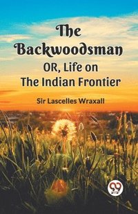 bokomslag The Backwoodsman Or, Life On The Indian Frontier