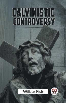 Wilbur Fisk - Calvinistic Controversy, Häftad