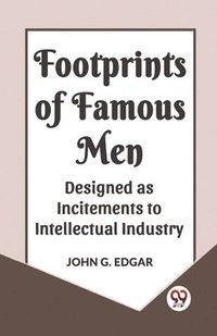 bokomslag Footprints of Famous Men Designed as Incitements to Intellectual Industry