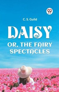 bokomslag Daisy Or, the Fairy Spectacles