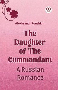 bokomslag The Daughter Of The Commandant A Russian Romance