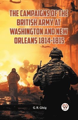 bokomslag The Campaigns of the British Army at Washington and New Orleans 1814-1815