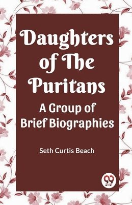 Daughters Of The Puritans A Group Of Brief Biographies 1