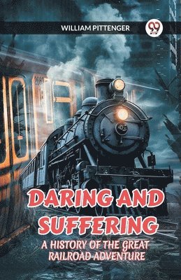 William Pittenger, WILLIAM PITTENGER - Daring and Suffering a History of the Great Railroad Adventure, Häftad