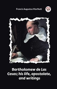 bokomslag Bartholomew de Las Casas; his life, apostolate, and writings