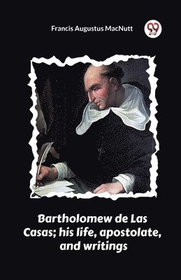 bokomslag Bartholomew de Las Casas; his life, apostolate, and writings