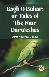 bokomslag BAGH O BAHAR; OR TALES OF THE FOUR DARWESHES. (Edition2023)