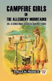 bokomslag Campfire Girls in the Allegheny Mountains Or, A Christmas Success against Odds