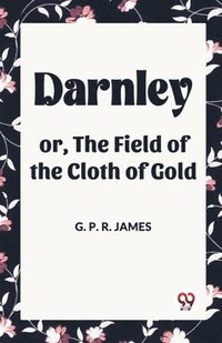 bokomslag Darnley or, The Field of the Cloth of Gold