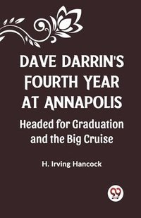 bokomslag Dave Darrin'S Fourth Year At Annapolis Headed For Graduation And The Big Cruise