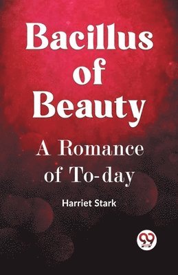 bokomslag BACILLUS OF BEAUTY A Romance of To-day (Edition2023)