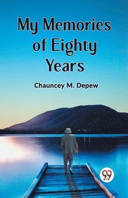 Chauncey M DePew, Chauncey M. DePew, Chauncey M. Depew - MY MEMORIES OF EIGHTY YEARS (Edition2023), Häftad