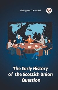 bokomslag Early History of the Scottish Union Question