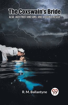Coxswain's Bridealso, Jack Frost and Sons; and, A Double Rescue (Edition2023)
