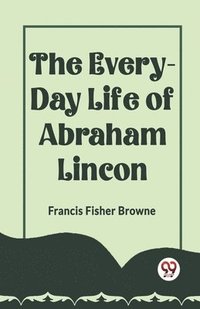 bokomslag The Every-Day Life of Abraham Lincoln
