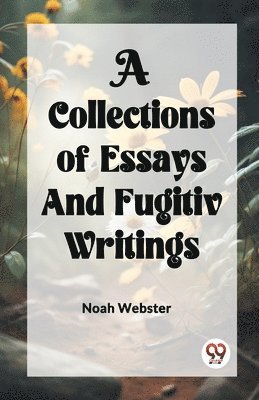 A COLLECTION of ESSAYS AND FUGITIV WRITINGS 1