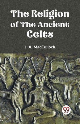 J. A. Macculloch, J. A. MacCulloch - Religion of the Ancient Celts, Häftad