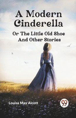 bokomslag Modern Cinderella or The Little Old Shoe And Other Stories (Edition2023)